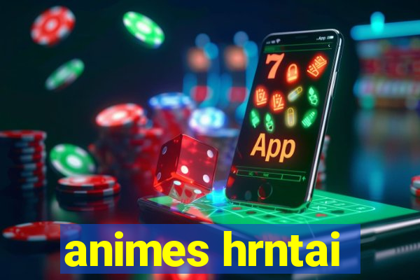 animes hrntai